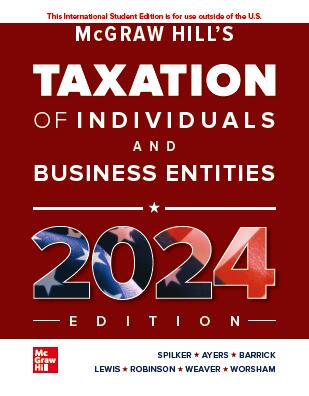 McGraw-Hills Taxation of Individuals and Business Entities 2024 by Brian Spilker , Benjamin Ayers , John Barrick , Troy Lewis , John Robinson 