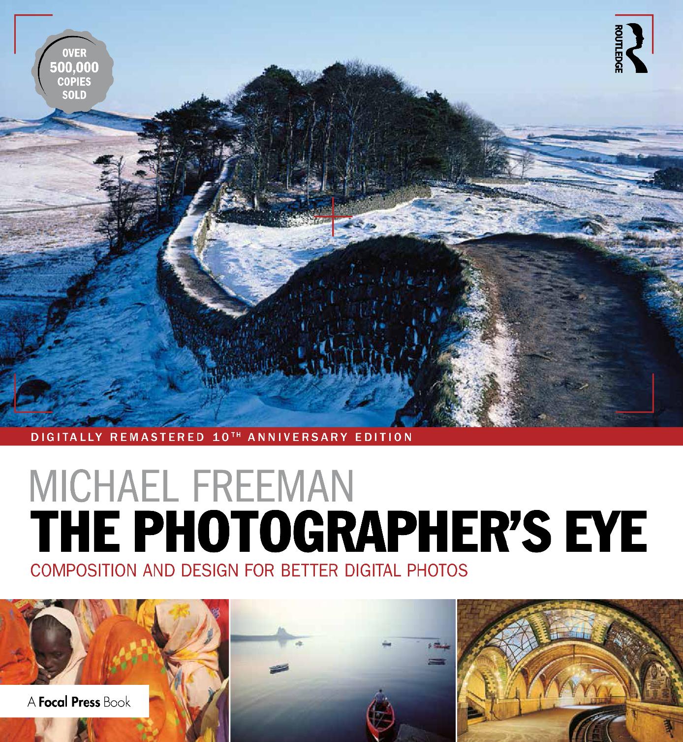Photographer s Eye Digitally Remastered 10th Anniversary Edition Composition and Design for Better Digital Photos by Michael Freeman