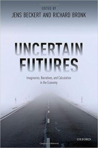 Uncertain Futures: Imaginaries, Narratives, and Calculation in the Economy by Jens Beckert, Richard Bronk 