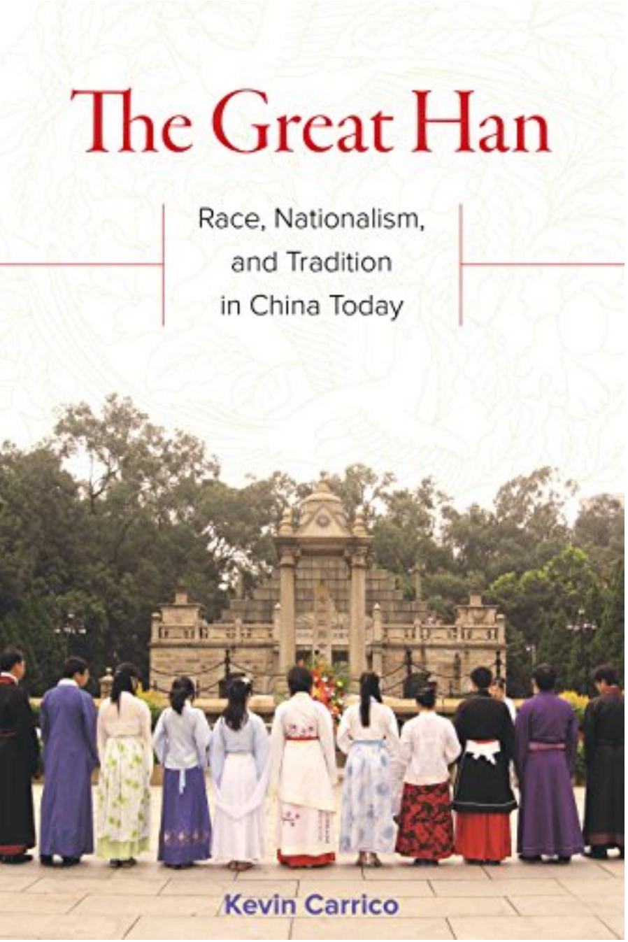 Great Han Race, Nationalism, and Tradition in China Today by Kevin Joseph Carrico