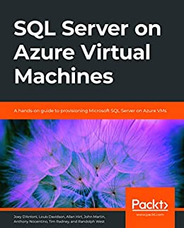 SQL Server on Azure Virtual Machines: A hands-on guide to provisioning Microsoft SQL Server on Azure VMs by Joey D’Antoni, Louis Davidson
