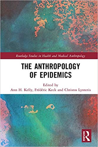 The Anthropology of Epidemics by Ann H. Kelly, Frederic Keck, Christos Lynteris
