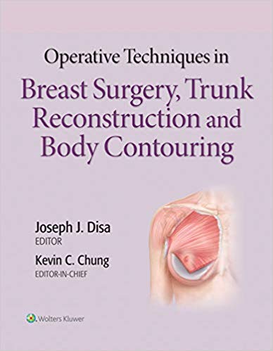 Operative Techniques in Breast Surgery, Trunk Reconstruction and Body Contouring by Joseph Disa , Kevin C Chung MD MS , Joseph J Disa MD FACS 