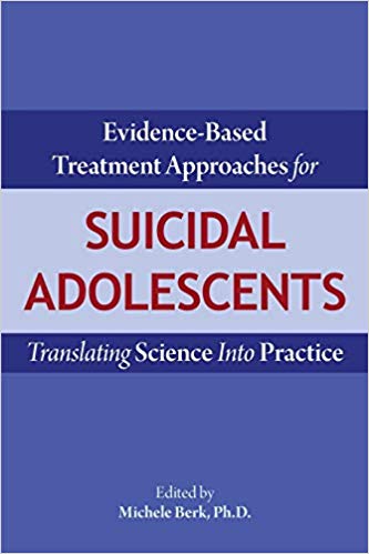 Evidence-Based Treatment Approaches for Suicidal Adolescents by Michele , Ph.D. Berk 