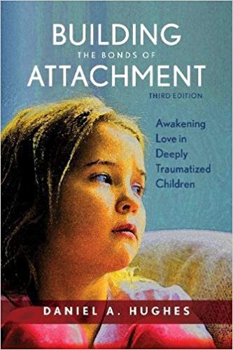 Building the Bonds of Attachment: Awakening Love in Deeply Traumatized Children Third Edition by Daniel A. Hughes 