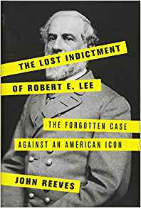The Lost Indictment of Robert E. Lee by John Reeves 