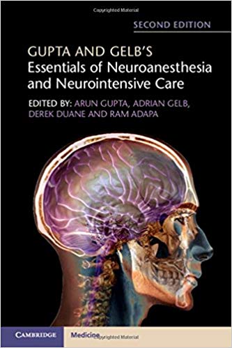 Gupta and Gelb's Essentials of Neuroanesthesia and Neurointensive Care, 2nd Edition by Arun Gupta , Adrian Gelb , Derek Duane, Ram Adapa 