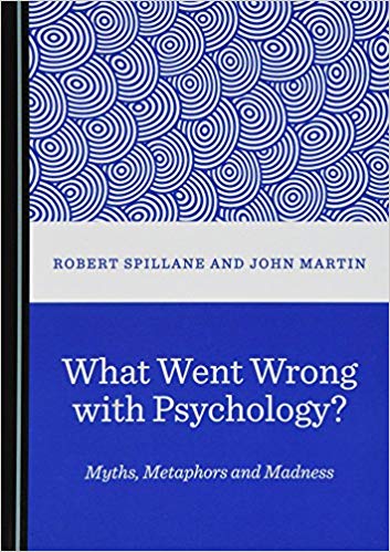 What Went Wrong with Psychology Myths, Metaphors and Madness by John Martin Robert Spillane 