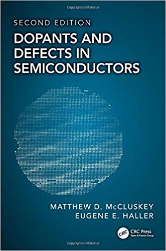 Dopants and Defects in Semiconductors, Second Edition by Matthew D. McCluskey , Eugene E. Haller 
