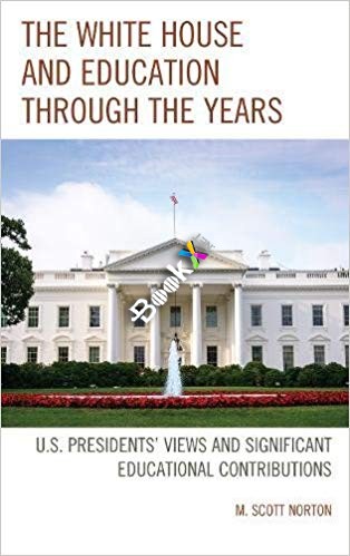 The White House and Education Through the Years by M. Scott Norton 