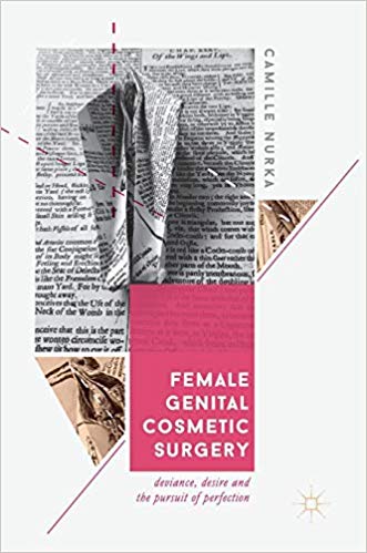 Female Genital Cosmetic Surgery: Deviance, Desire and the Pursuit of Perfection by Camille Nurka 