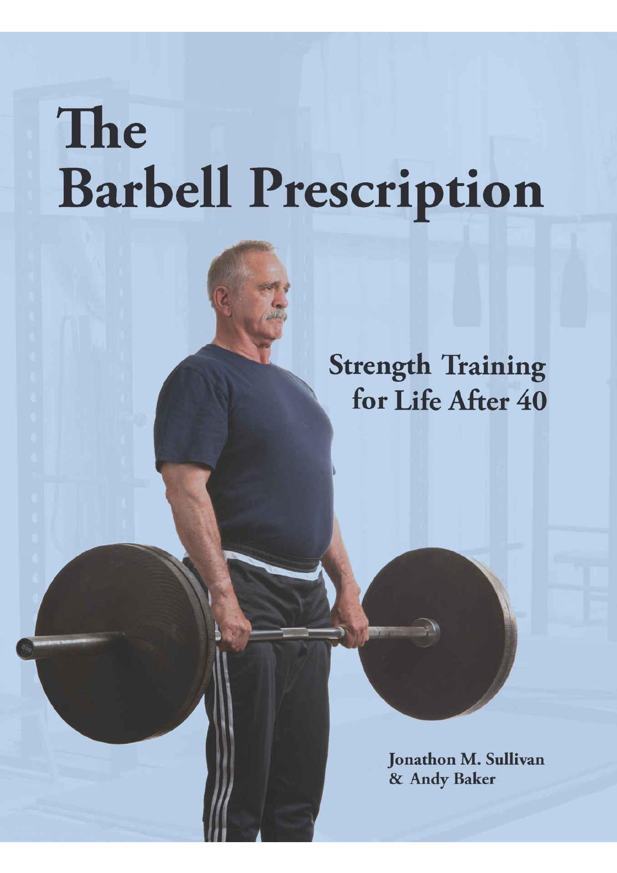 Barbell Prescription_ Strength Training for Life After 40, The - Jonathon M Sullivan  and  Andy Baker by Jonathon M Sullivan, Andy Baker