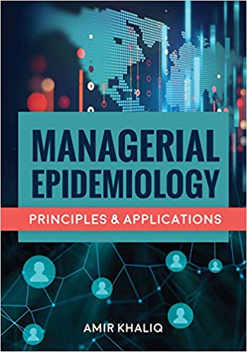 Managerial Epidemiology: Principles and Applications by Amir A. Khaliq 