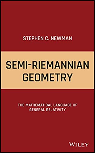 Semi-Riemannian Geometry: The Mathematical Language of General Relativity 1st Edition by Stephen C. Newman