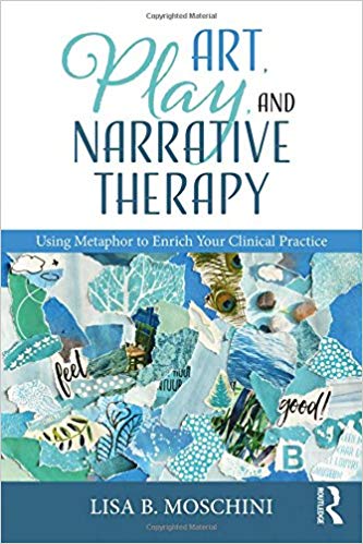 Art, Play, and Narrative Therapy by Lisa B. Moschini 