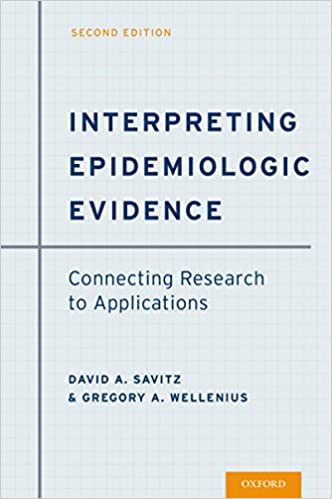 Interpreting Epidemiologic Evidence: Connecting Research to Applications by David A. Savitz , Gregory A. Wellenius 