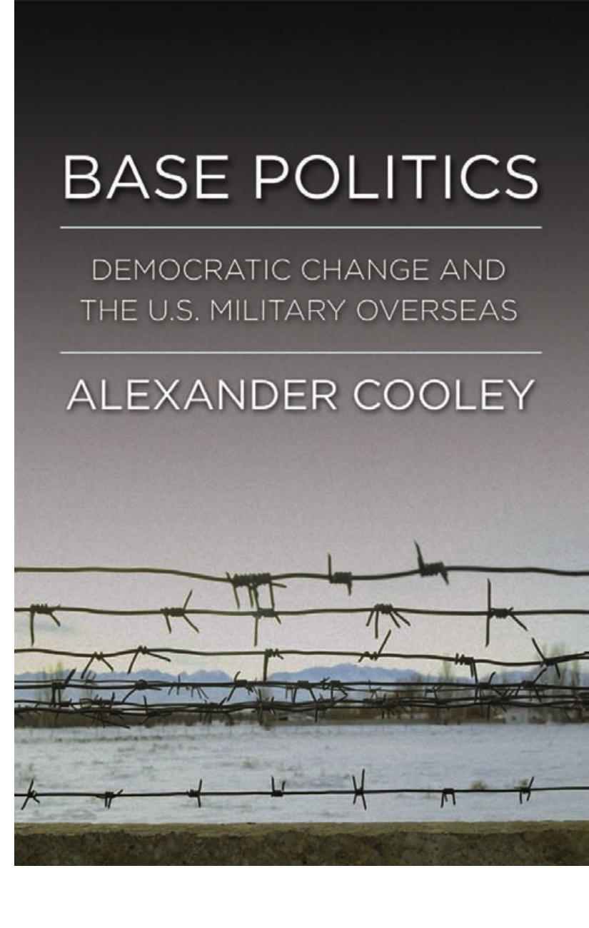 Base Politics Democratic Change and the U.S. Military Overseas by Alexander Cooley