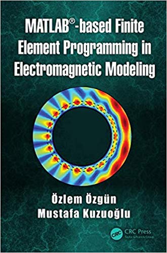 MATLAB-based Finite Element Programming in Electromagnetic Modeling by Özlem Özgün , Mustafa Kuzuoğlu 