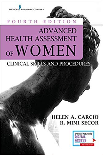 Advanced Health Assessment of Women, Fourth Edition by Helen Carcio MS MEd ANP-BC , R. Mimi Secor DNP FNP-BC NCMP FAANP 