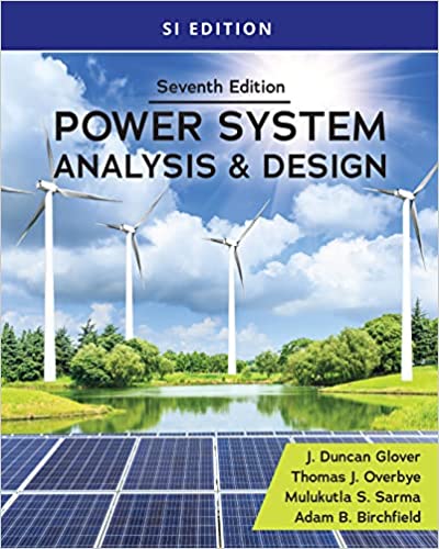 Power System Analysis and Design, 7th SI Edition by J. Duncan Glover, Mulukutla S. Sarma , Thomas Overbye , Adam Birchfield 