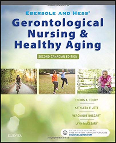 Ebersole and Hess' Gerontological Nursing and Healthy Aging in Canada 2nd Canadian Edition by Theris A. Touhy DNP CNS DPNAP , Kathleen F Jett PhD GNP-BC , Veronique Boscart RN MScN MED PhD(c) , Lynn McCleary RN BScN PhD 