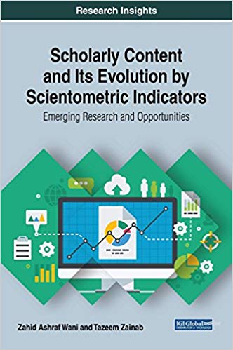Scholarly Content and Its Evolutiony Scientometric Indicators: Emerging Research and Opportunities (Advances in Knowledge Acquisition, Transfer, and Management) 1st Edition by Zahid Ashraf Wani , Zahid Ashraf Wani;Tazeem Zainab 