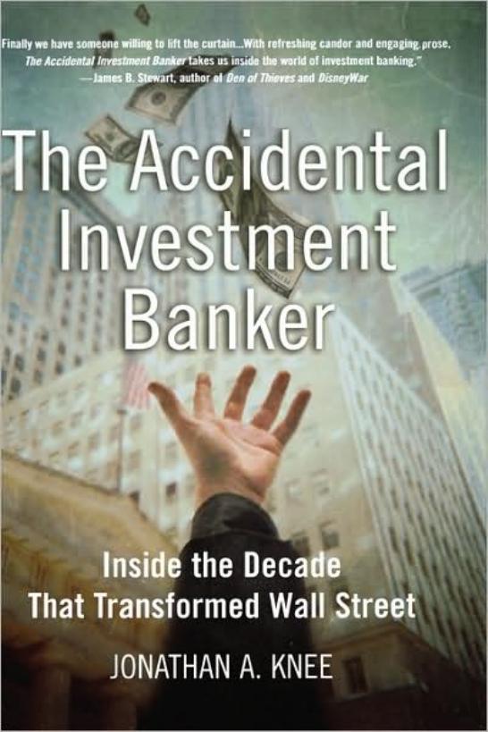 The Accidental Investment Banker: Inside the Decade that Transformed Wall Street 1st Edition by Jonathan A. Knee