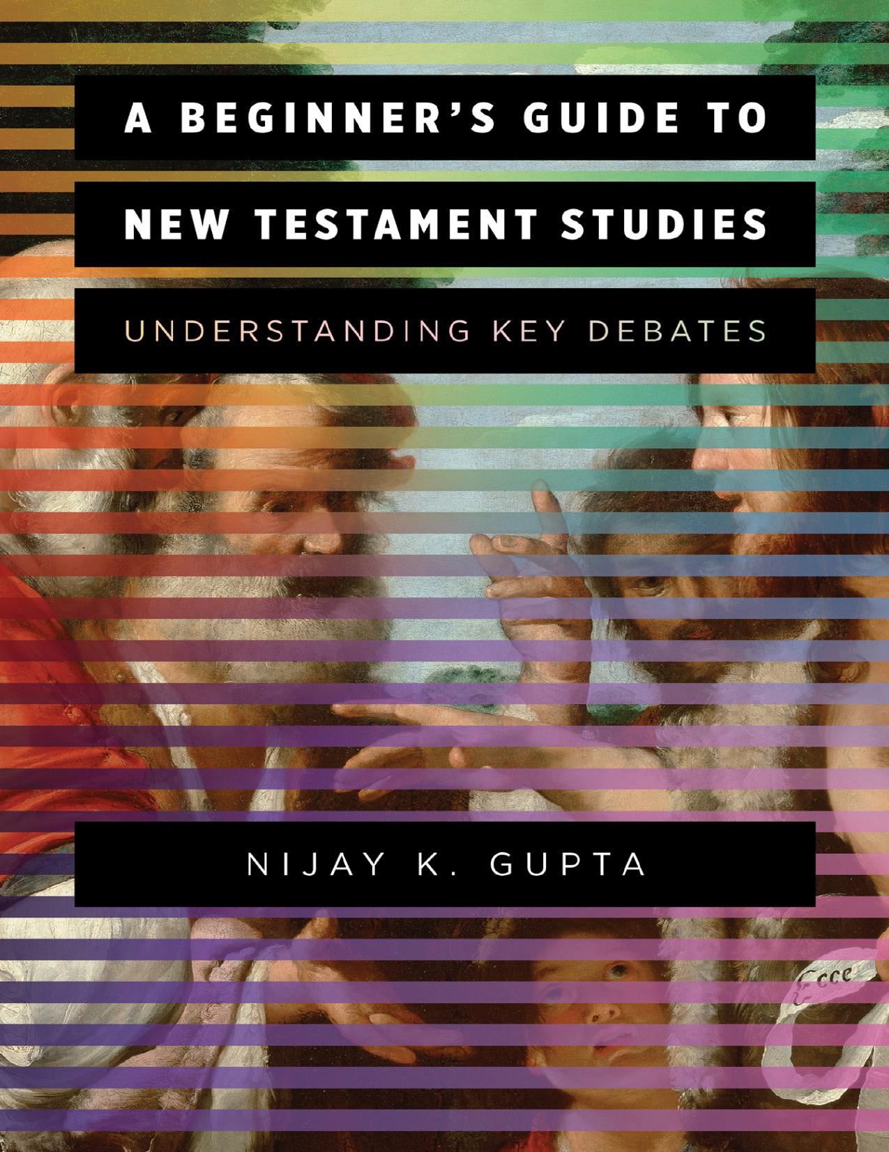 Beginner s Guide to New Testament Studies Understanding Key Debates by Nijay K. Gupta 