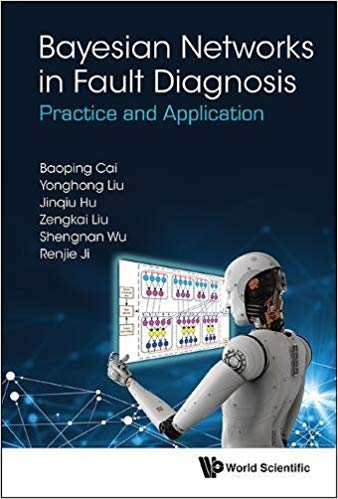 Bayesian Networks In Fault Diagnosis Practice And Application by Baoping Cai , Yonghong Liu , Jinqiu Hu 