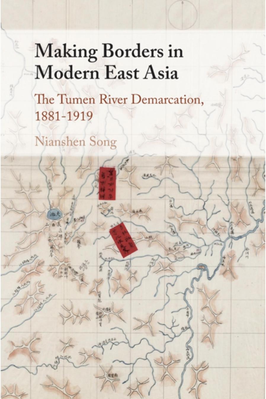 Making Borders in Modern East Asia:The Tumen River Demarcation, 1881–1919 by  Nianshen Song