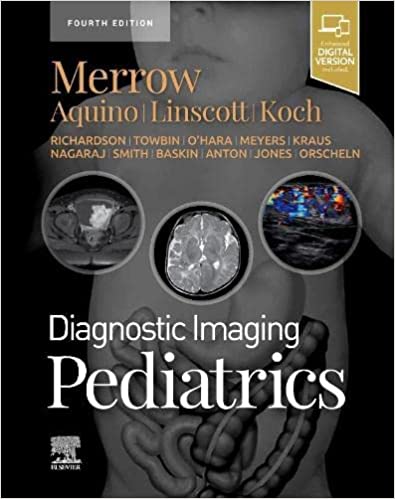 Diagnostic Imaging Pediatrics, E-Book 4th Edition by A. Carlson Merrow Jr. MD FAAP , Michael R. Aquino MD MHSc , Luke L. Linscott MD , Bernadette L. Koch MD 