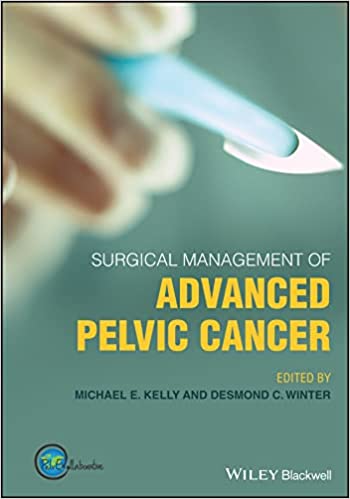 Surgical Management of Advanced Pelvic Cancer by Desmond C. Winter , Michael E. Kelly 