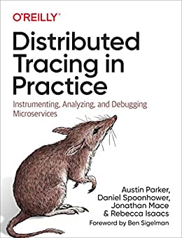 Distributed Tracing in Practice: Instrumenting, Analyzing, and Debugging Microservices by Austin Parker