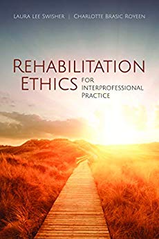 Rehabilitation Ethics for Interprofessional Practice by Laura L. Swisher , Charlotte Brasic Royeen 