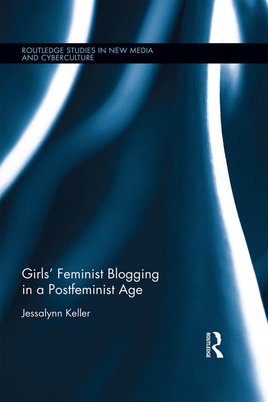 Girls  Feminist Blogging in a Postfeminist Age (Routledge Studiedia and Cyberculture Book 30) 1st Edition by Keller, Jessalynn;