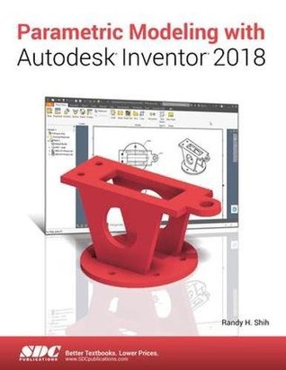 Parametric Modeling with Autodesk Inventor 2018 by Randy H. Shih