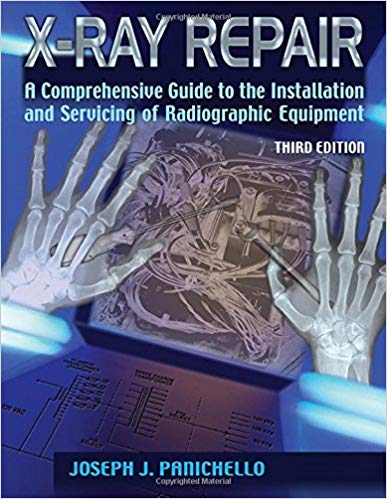 X-ray Repair: A Comprehensive Guide to the Installation and Servicing of Radiographic Equipment by Panichello , Joseph J. 