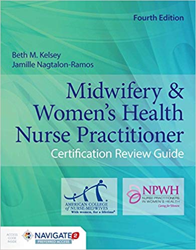 Midwifery & Women's Health Nurse Practitioner Certification Review Guide 4th Edition by Beth M. Kelsey , Jamille Nagtalon-Ramos 