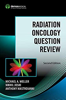 Radiation Oncology Question Review, Second Edition by Michael A., MD Weller , Nikhil, MD Joshi , Anthony, MD, JD, MBA Mastroianni 