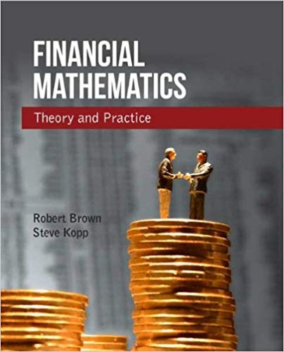 Financial Mathematics Theory and Practice by Robert Brown , Steve Kopp Professor 