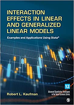 Interaction Effects in Linear and Generalized Linear Models: Examples and Applications Using Stata (Advanced Quantitative Techniques in the Social Sciences Book 12) by Robert L. Kaufman