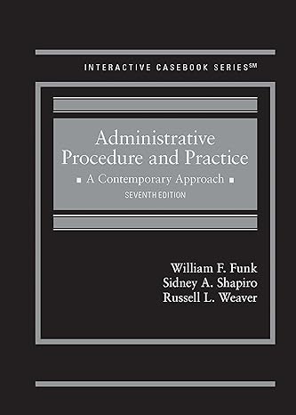 Administrative Procedure and Practice A Contemporary Approach 7E by William Funk , Sidney Shapiro , Russell Weaver 