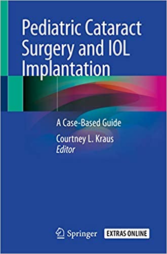 Pediatric Cataract Surgery and IOL Implantation: A Case-Based Guide by Courtney L. Kraus