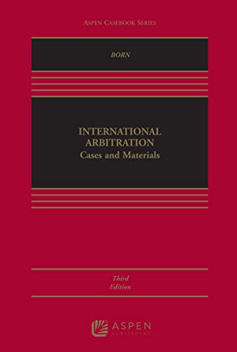 International Arbitration Cases and Materials (Aspen Casebook) 3rd Edition by Gary B. Born 