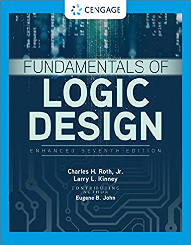 Fundamentals of Logic Design, Enhanced Edition,7th Edition by Jr Charles H Roth , Larry L Kinney 