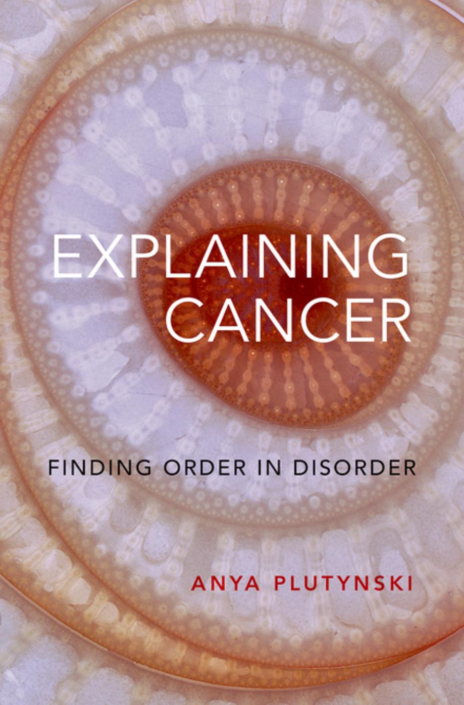 Explaining Cancer Finding Order in Disorder by Anya Plutynski