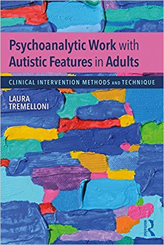 Psychoanalytic Work with Autistic Features in Adults by Laura Tremelloni 
