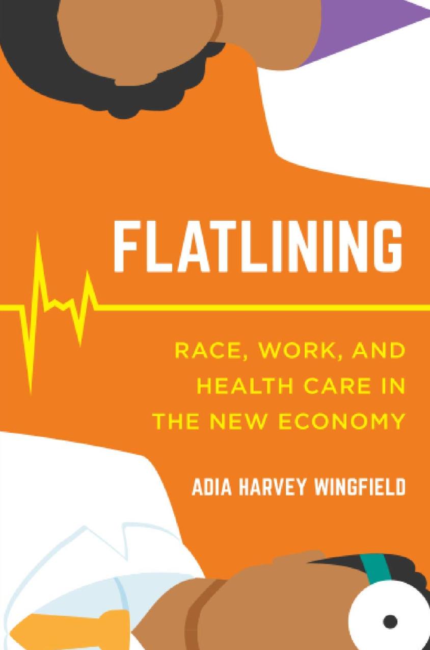 Flatlining Race, Work, and Health Care in the New Economy First Edition by Wingfield 