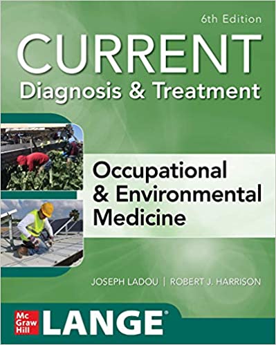 CURRENT Diagnosis  and  Treatment Occupational  and  Environmental Medicine 6th EDITION by Joseph LaDou , Robert Harrison 
