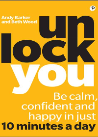 Unlock You: Be calm, confident and happy in just 10 minutes a day by Beth Wood, Andy Barker